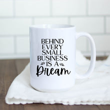 Load image into Gallery viewer, Behind Every Small Business is a Dream Mug