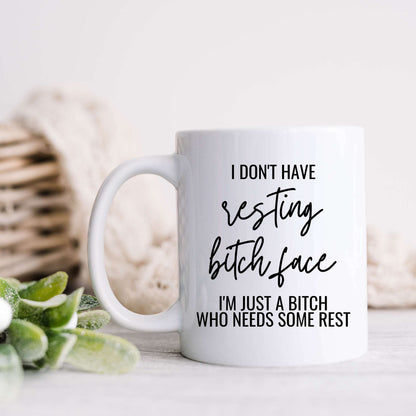 I don't have resting bitch face. I'm just a bitch who needs some rest.