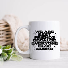Load image into Gallery viewer, We Are Best Friends Because Everyone Else Sucks Mug