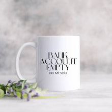 Load image into Gallery viewer, Bank Account Empty Like My Soul Coffee Mug