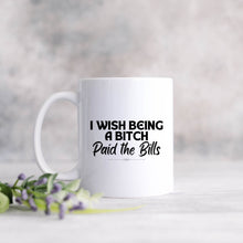 Load image into Gallery viewer, I Wish Being a Bitch Paid the Bills Mug