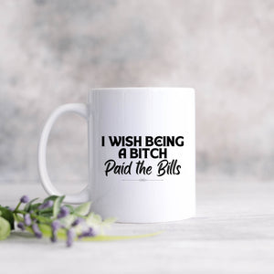 I Wish Being a Bitch Paid the Bills Mug