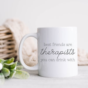 Best Friends are Therapists You Can Drink With Mug