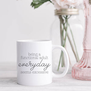 Being a Functional Adult Everyday Seems Excessive Mug