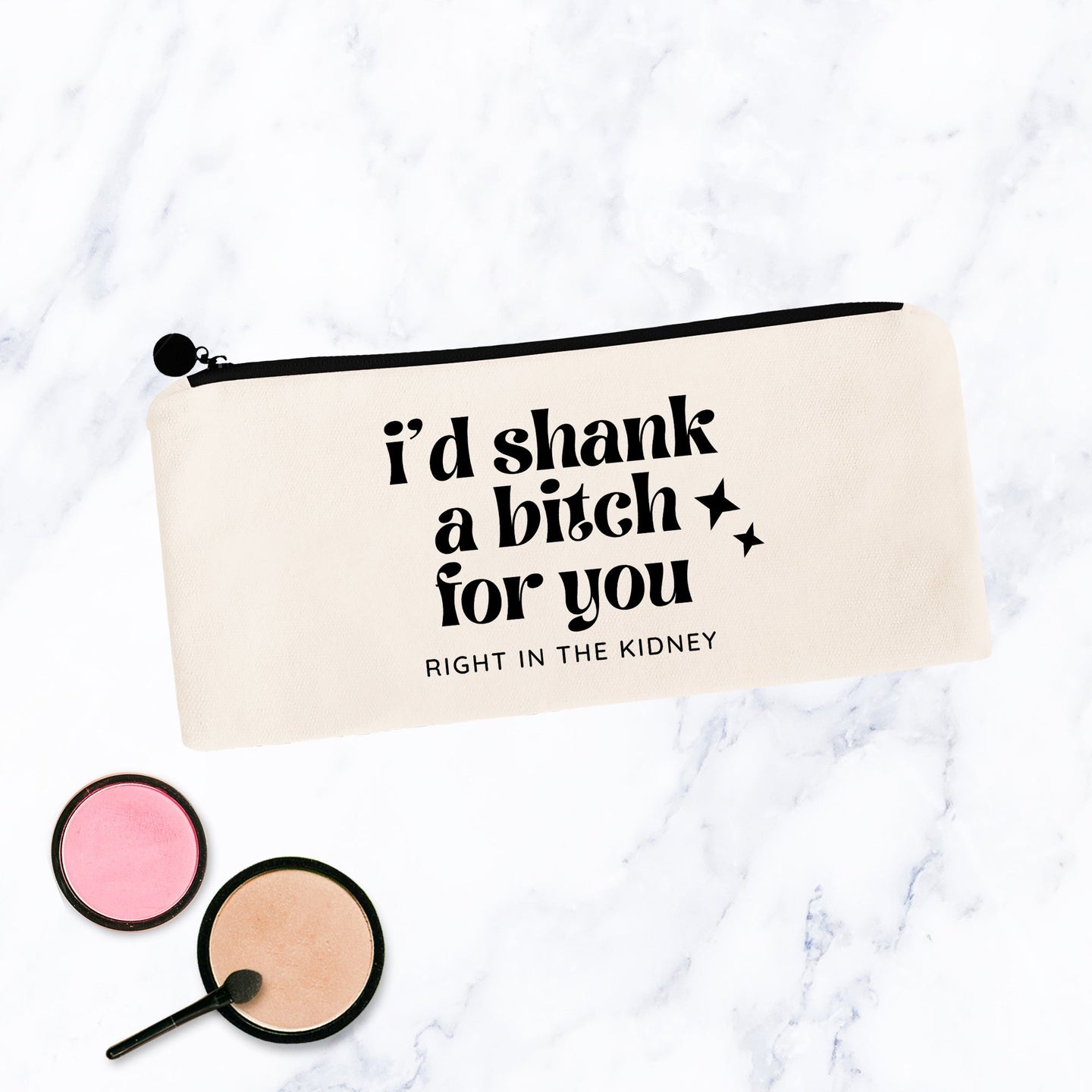 I'd shank a bitch for you - Right in the Kidney Cosmetic Bag