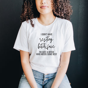 I don't have resting bitch face. I'm just a bitch who needs some rest. Shirt