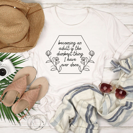 Becoming an Adult is the Dumbest Thing I Have Ever Done Shirt