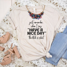 Load image into Gallery viewer, When I Say Have a Nice Day the Bitch Is Silent Shirt