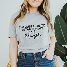 Load image into Gallery viewer, I&#39;m Just Here to Establish My Alibi Shirt