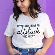 Load image into Gallery viewer, Apparently I Have an Attitude. Who Knew? Shirt
