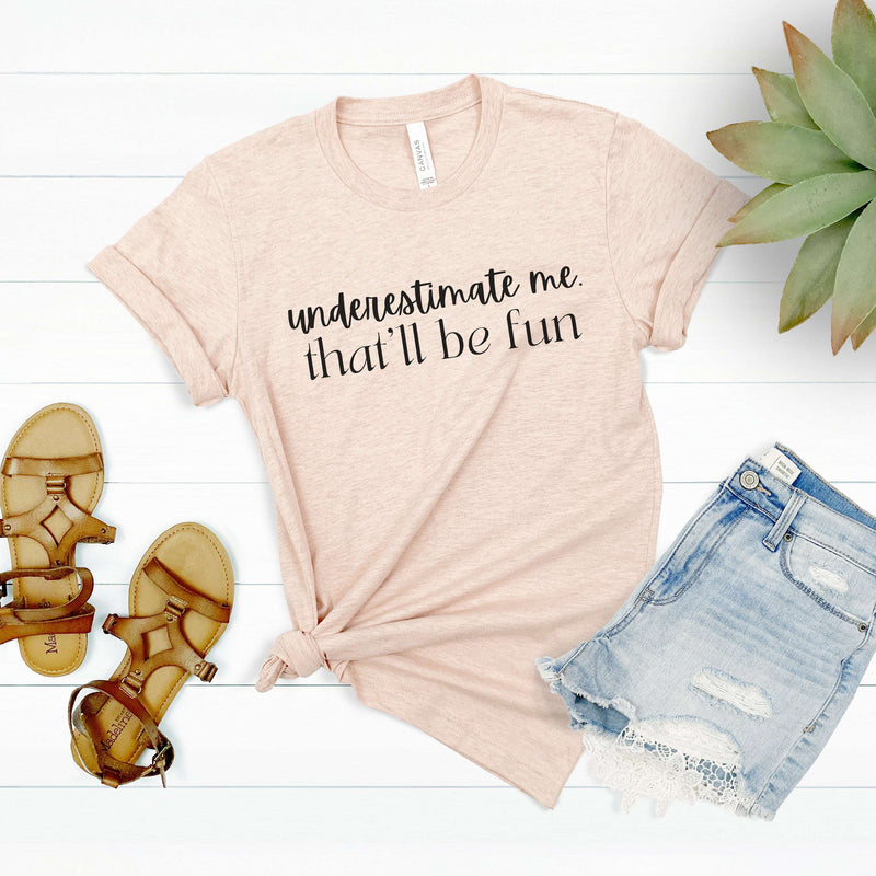 Underestimate Me That'll Be Fun Shirt