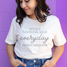 Load image into Gallery viewer, Being a Functional Adult Everyday Seems Excessive Shirt