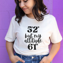 Load image into Gallery viewer, 5&#39;2&quot; But My Attitude 6&#39;1&quot; Shirt