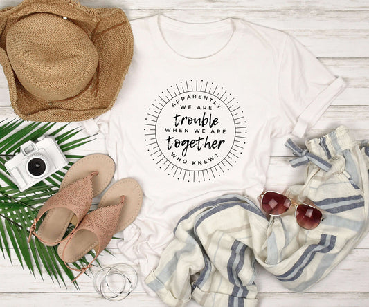 Apparently We're Trouble When We're Together Shirt
