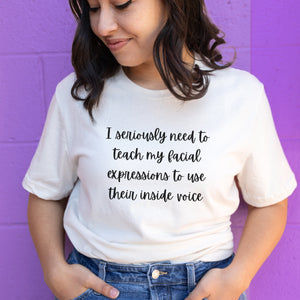 I Seriously Need to Teach My Face Shirt