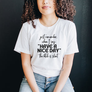 When I Say Have a Nice Day the Bitch Is Silent Shirt