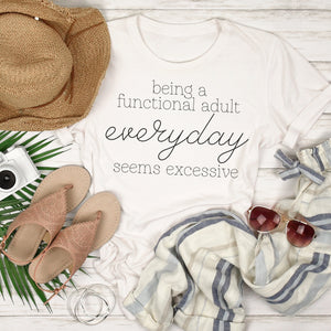 Being a Functional Adult Everyday Seems Excessive Shirt