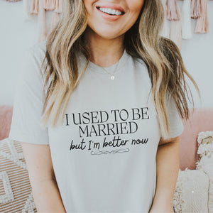 I Used to be Married, but I'm Better Now Shirt