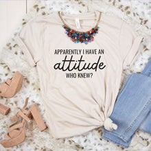 Load image into Gallery viewer, Apparently I Have an Attitude. Who Knew? Shirt