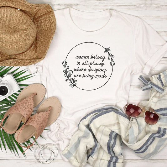 Women Belong in All Places Where Decisions Are Being Made Shirt