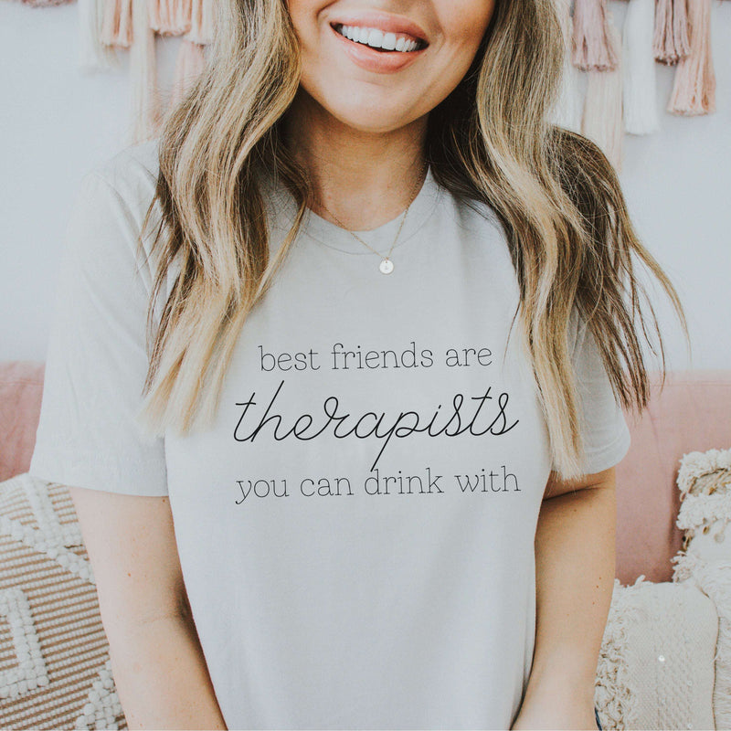 Best Friends are Therapists You Can Drink With Shirt