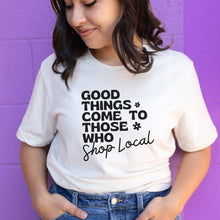 Load image into Gallery viewer, Good Things Come to Those Who Shop Local Shirt