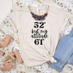 5'2" But My Attitude 6'1" Shirt