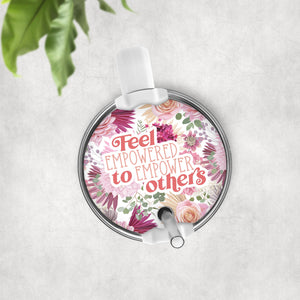 Feel Empowered to Empower Others Tumbler Topper