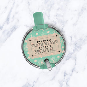 I've got a Good Heart But This Mouth Tumbler Topper