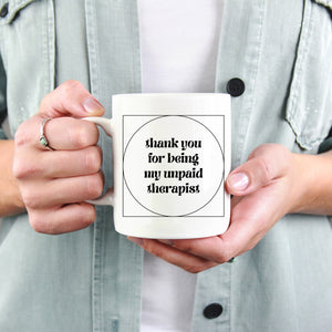 Thank You For Being my Unpaid Therapist Mug