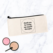 Load image into Gallery viewer, Thank You For Being my Unpaid Therapist Cosmetic Bag