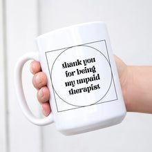 Load image into Gallery viewer, Thank You For Being my Unpaid Therapist Mug