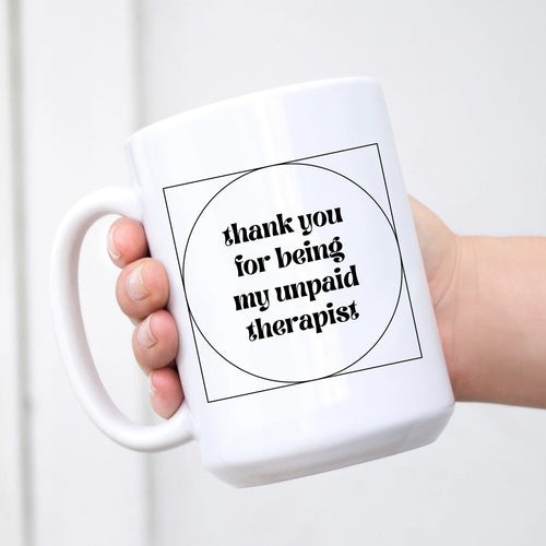 Thank You For Being my Unpaid Therapist Mug