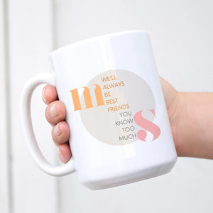 We'll always be best friends, You know too much (Custom Initials) Mug